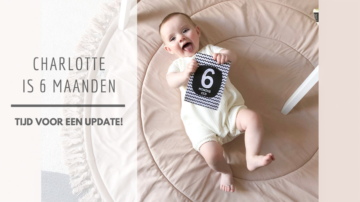 Charlotte is zes maanden oud, tijd voor een update